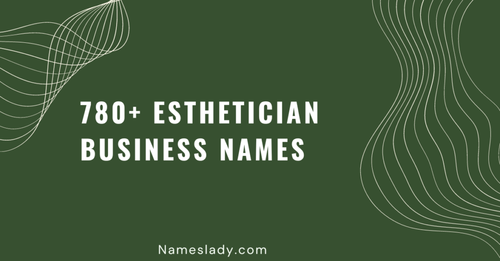 780+ Catchy Esthetician Business Names Ideas